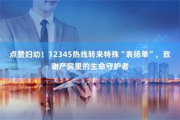 点赞妇幼！12345热线转来特殊“表扬单”，致谢产房里的生命守护者